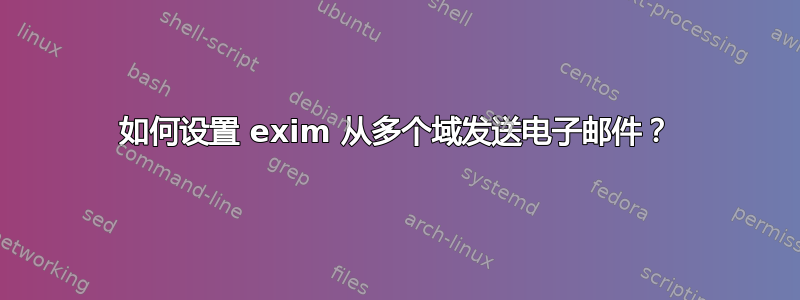 如何设置 exim 从多个域发送电子邮件？