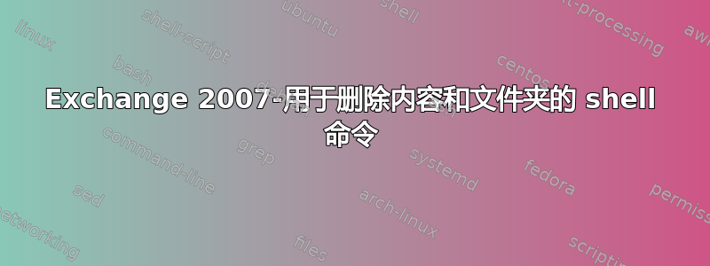 Exchange 2007-用于删除内容和文件夹的 shell 命令