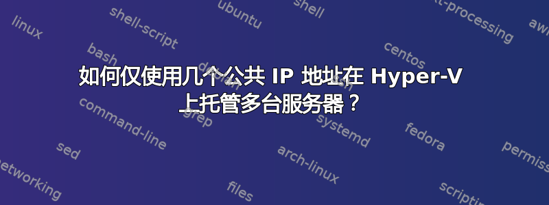 如何仅使用几个公共 IP 地址在 Hyper-V 上托管多台服务器？