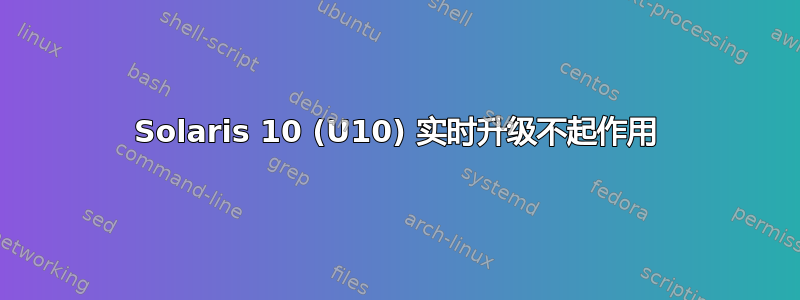 Solaris 10 (U10) 实时升级不起作用