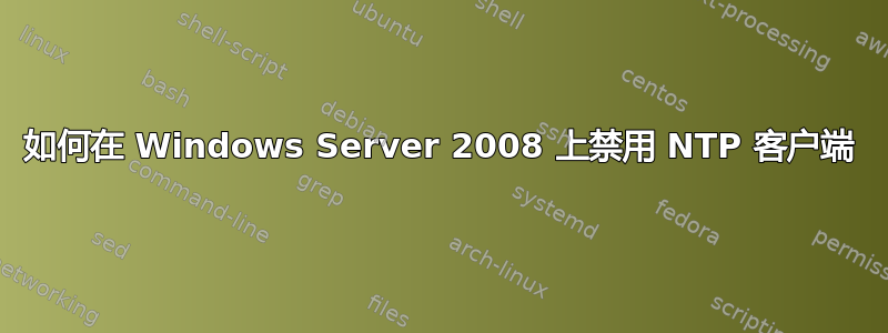 如何在 Windows Server 2008 上禁用 NTP 客户端