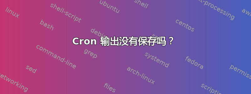 Cron 输出没有保存吗？