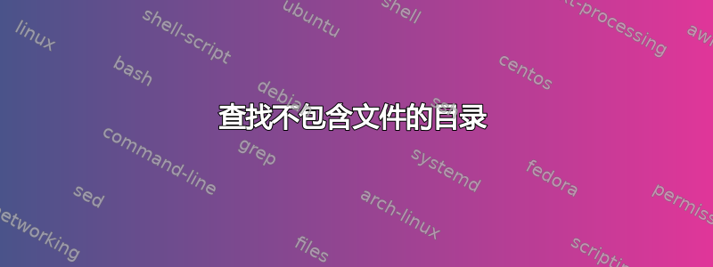 查找不包含文件的目录