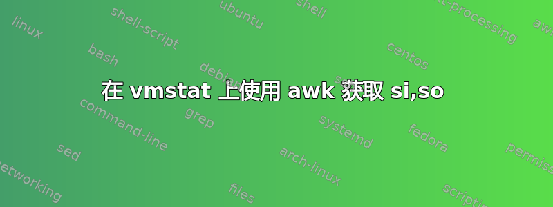 在 vmstat 上使用 awk 获取 si,so