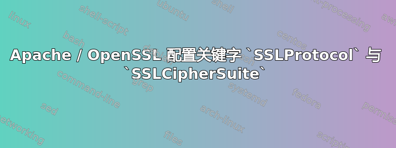 Apache / OpenSSL 配置关键字 `SSLProtocol` 与 `SSLCipherSuite`