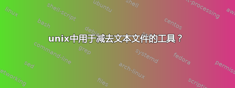 unix中用于减去文本文件的工具？