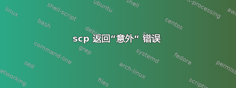 scp 返回“意外“ 错误