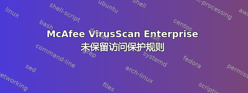 McAfee VirusScan Enterprise 未保留访问保护规则