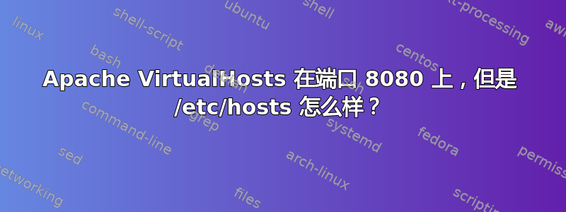 Apache VirtualHosts 在端口 8080 上，但是 /etc/hosts 怎么样？