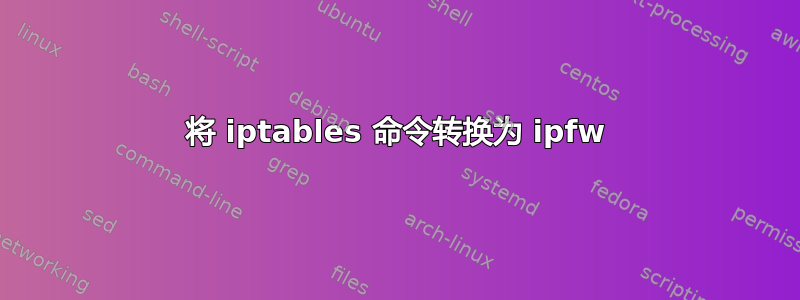 将 iptables 命令转换为 ipfw