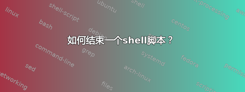 如何结束一个shell脚本？