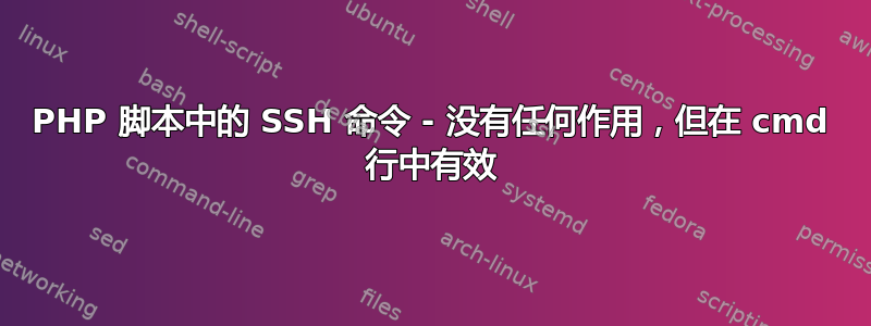 PHP 脚本中的 SSH 命令 - 没有任何作用，但在 cmd 行中有效