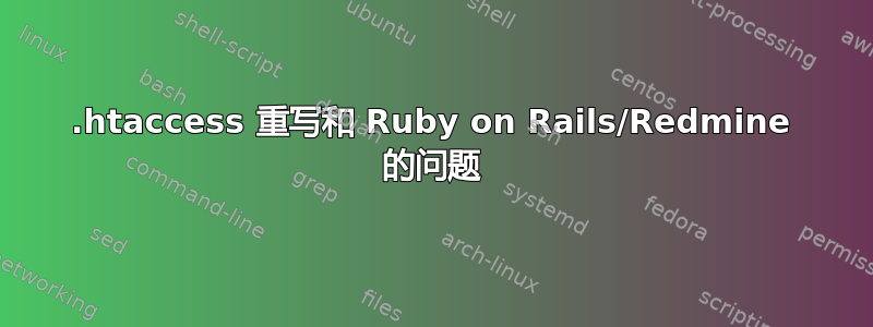 .htaccess 重写和 Ruby on Rails/Redmine 的问题