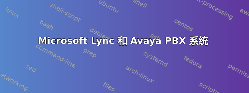 Microsoft Lync 和 Avaya PBX 系统