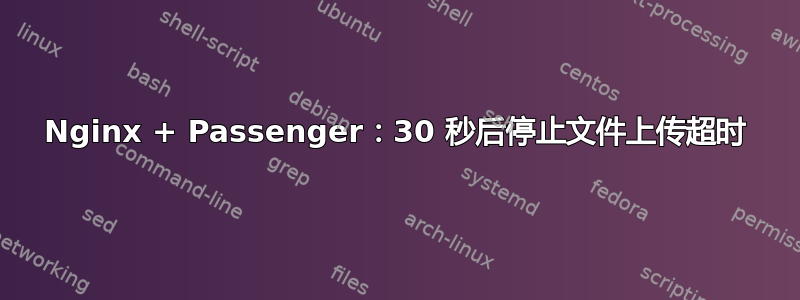 Nginx + Passenger：30 秒后停止文件上传超时