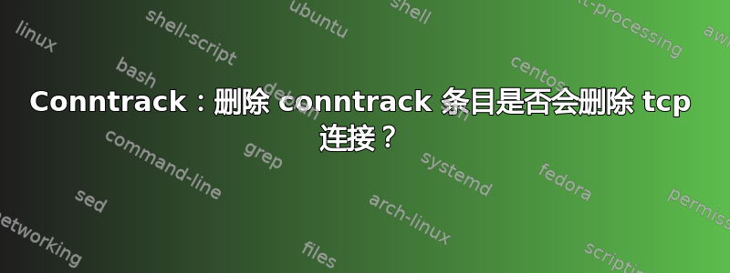 Conntrack：删除 conntrack 条目是否会删除 tcp 连接？