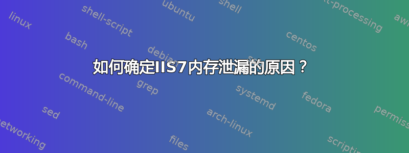 如何确定IIS7内存泄漏的原因？