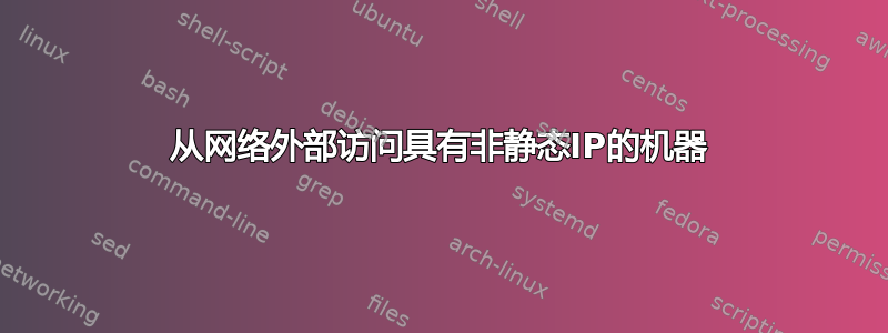 从网络外部访问具有非静态IP的机器