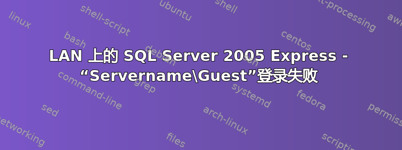 LAN 上的 SQL Server 2005 Express - “Servername\Guest”登录失败