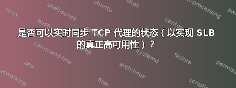 是否可以实时同步 TCP 代理的状态（以实现 SLB 的真正高可用性）？