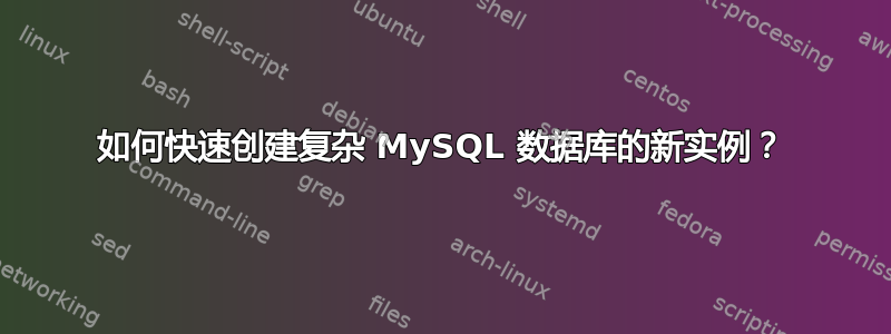 如何快速创建复杂 MySQL 数据库的新实例？