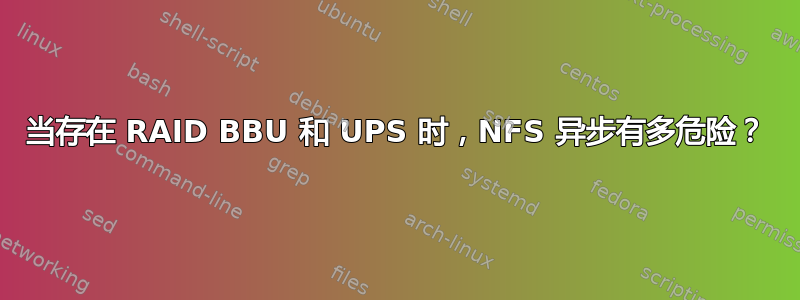 当存在 RAID BBU 和 UPS 时，NFS 异步有多危险？