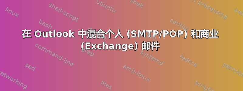 在 Outlook 中混合个人 (SMTP/POP) 和商业 (Exchange) 邮件