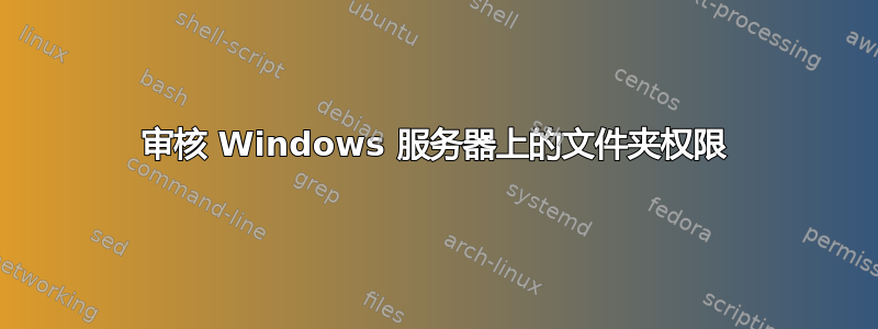 审核 Windows 服务器上的文件夹权限