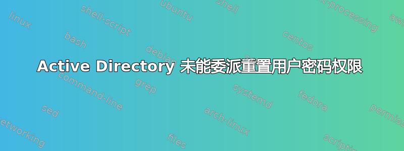 Active Directory 未能委派重置用户密码权限