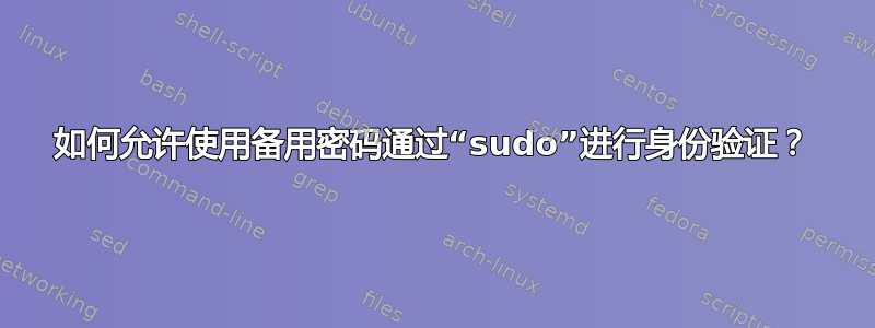 如何允许使用备用密码通过“sudo”进行身份验证？