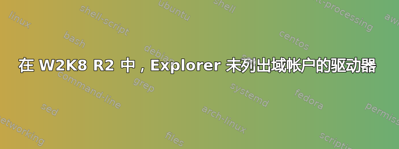 在 W2K8 R2 中，Explorer 未列出域帐户的驱动器