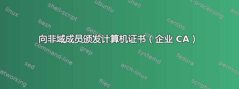 向非域成员颁发计算机证书（企业 CA）