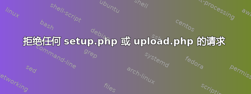 拒绝任何 setup.php 或 upload.php 的请求