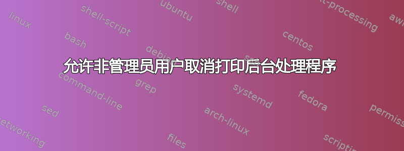 允许非管理员用户取消打印后台处理程序