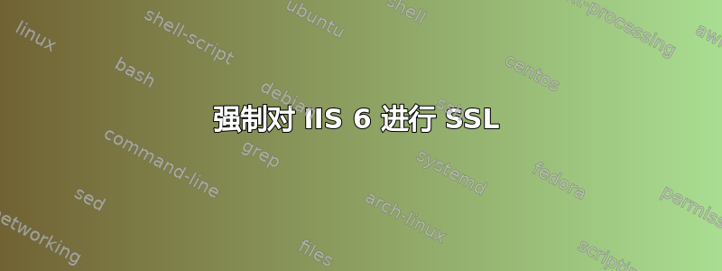 强制对 IIS 6 进行 SSL