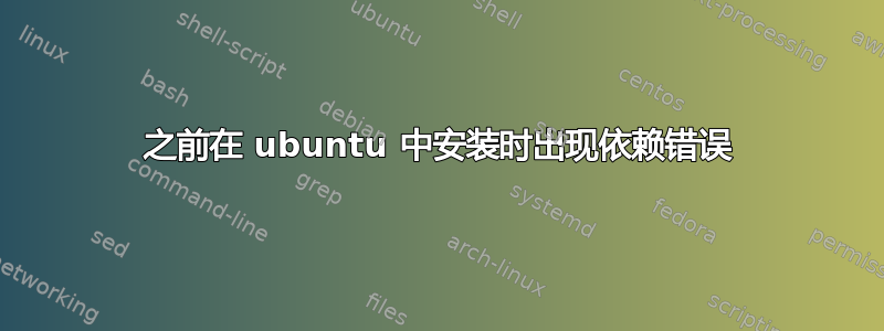 之前在 ubuntu 中安装时出现依赖错误