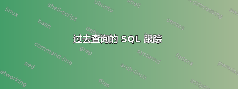 过去查询的 SQL 跟踪