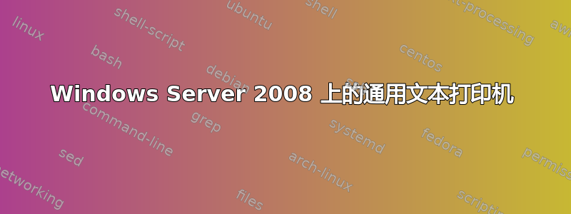 Windows Server 2008 上的通用文本打印机