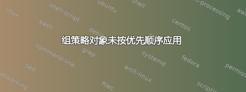 组策略对象未按优先顺序应用