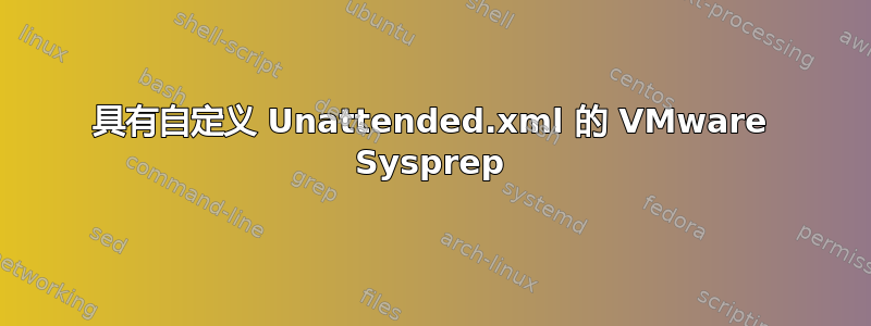 具有自定义 Unattended.xml 的 VMware Sysprep