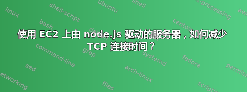 使用 EC2 上由 node.js 驱动的服务器，如何减少 TCP 连接时间？