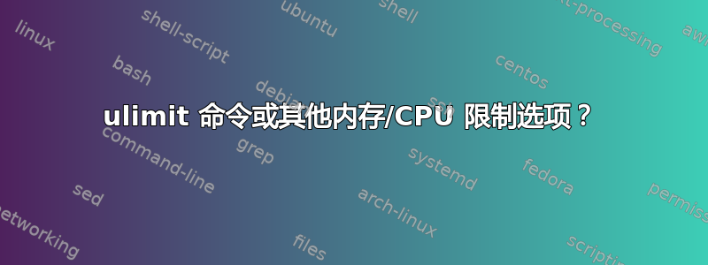 ulimit 命令或其他内存/CPU 限制选项？