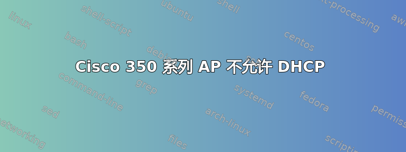 Cisco 350 系列 AP 不允许 DHCP