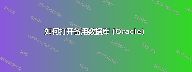 如何打开备用数据库 (Oracle)