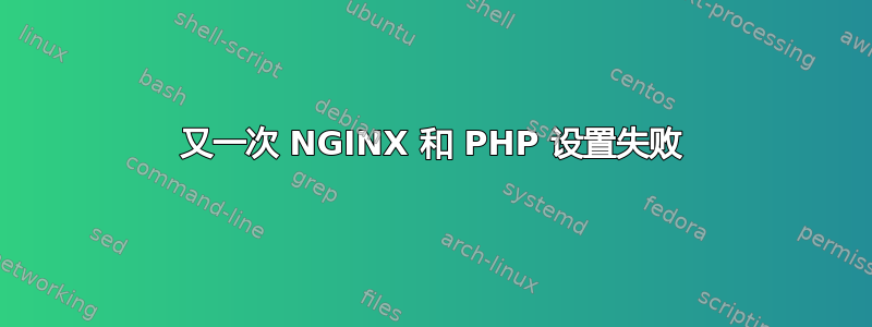 又一次 NGINX 和 PHP 设置失败