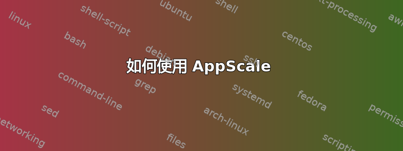 如何使用 AppScale