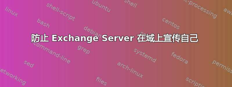 防止 Exchange Server 在域上宣传自己