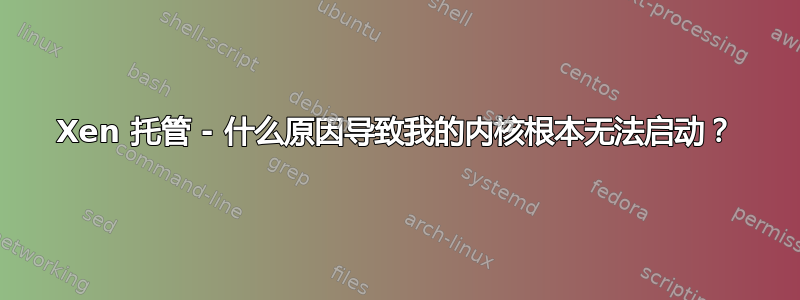 Xen 托管 - 什么原因导致我的内核根本无法启动？