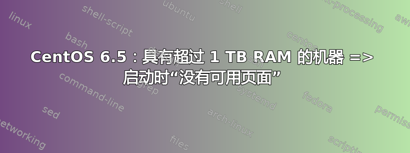 CentOS 6.5：具有超过 1 TB RAM 的机器 => 启动时“没有可用页面”