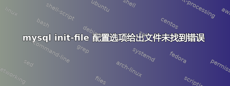 mysql init-file 配置选项给出文件未找到错误